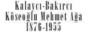 Kalaycı-Bakırcı Köseoğlu Mehmet Ağa 1876-1955